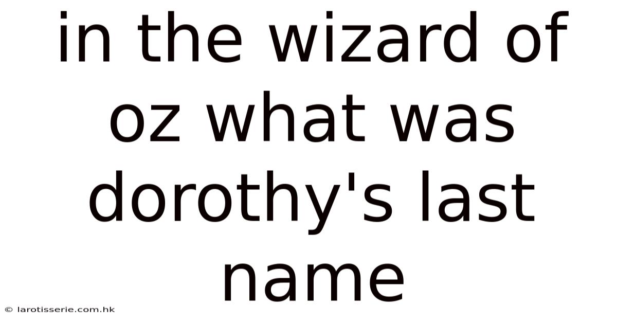 In The Wizard Of Oz What Was Dorothy's Last Name