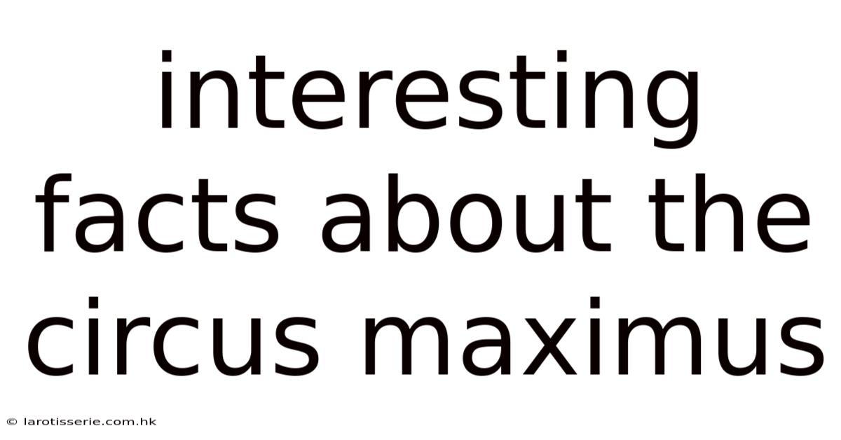 Interesting Facts About The Circus Maximus