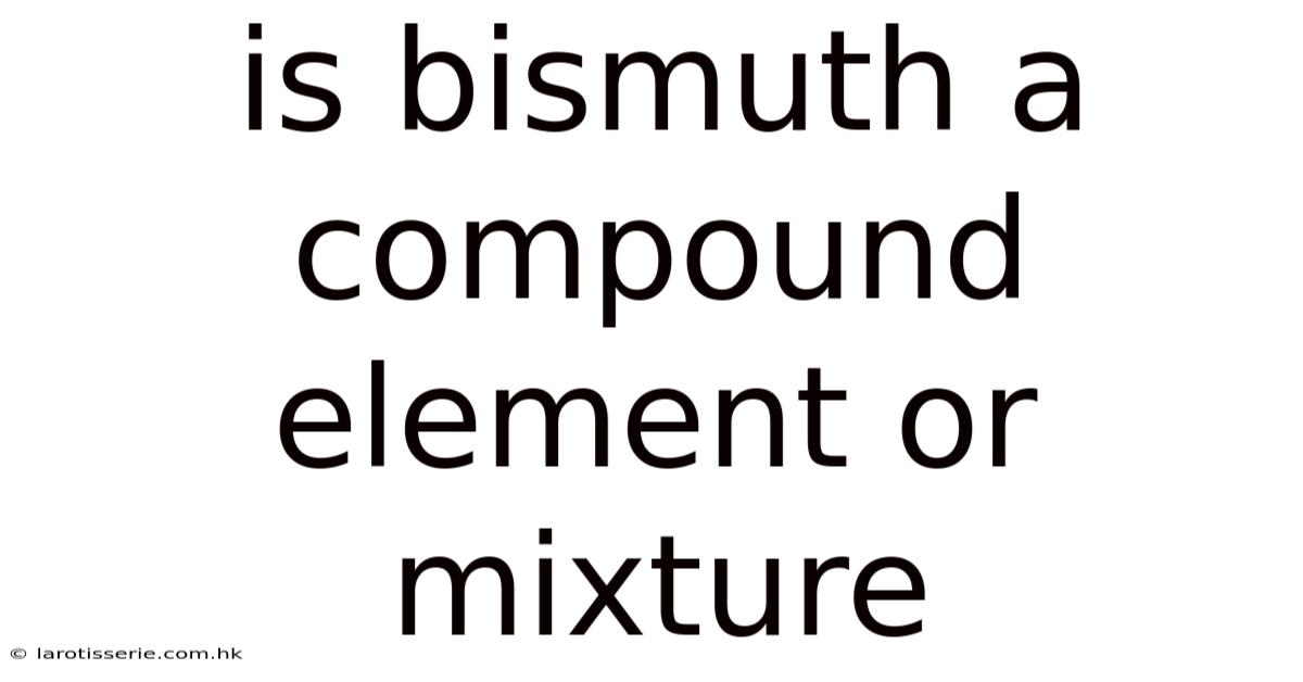 Is Bismuth A Compound Element Or Mixture