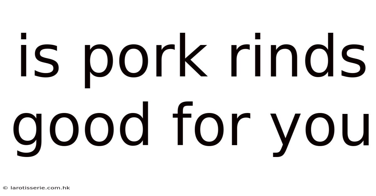 Is Pork Rinds Good For You