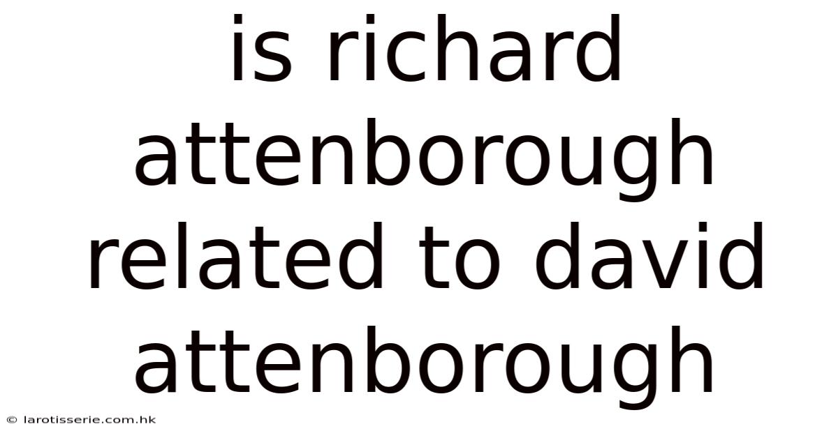 Is Richard Attenborough Related To David Attenborough