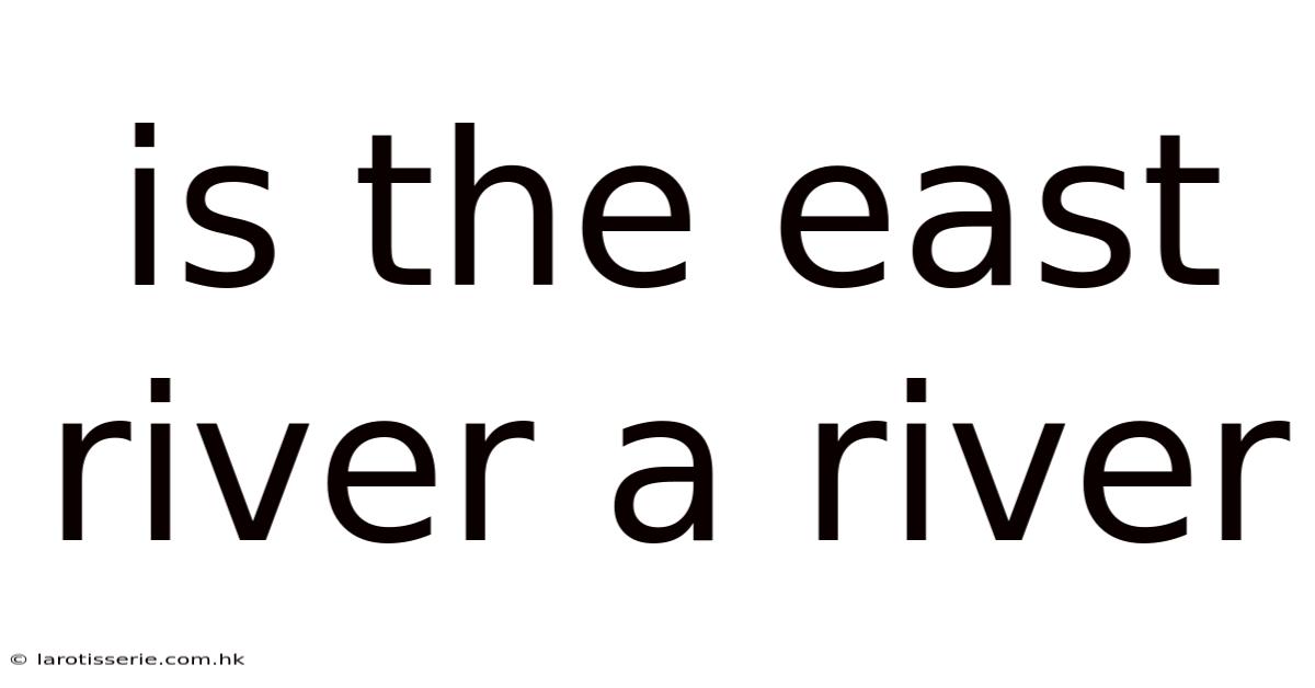 Is The East River A River