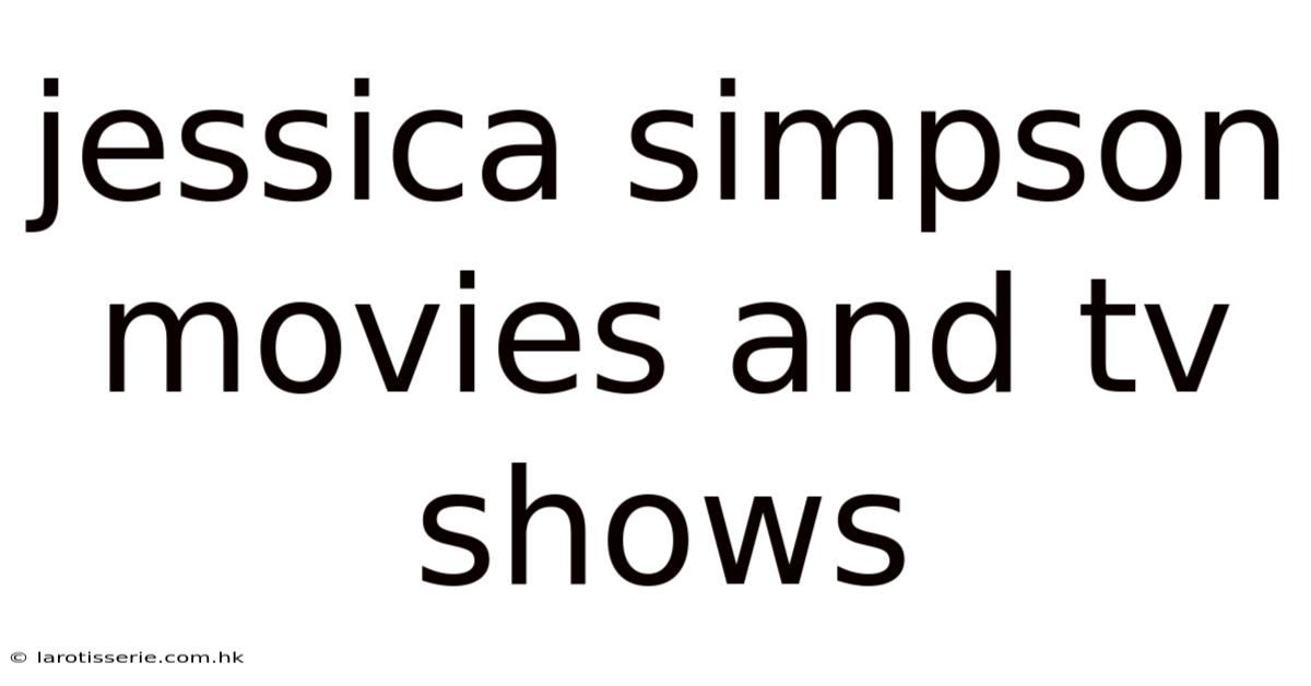 Jessica Simpson Movies And Tv Shows