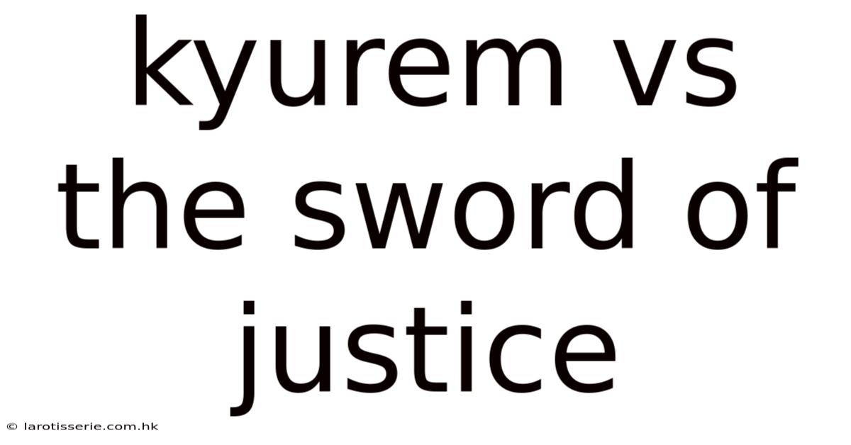 Kyurem Vs The Sword Of Justice