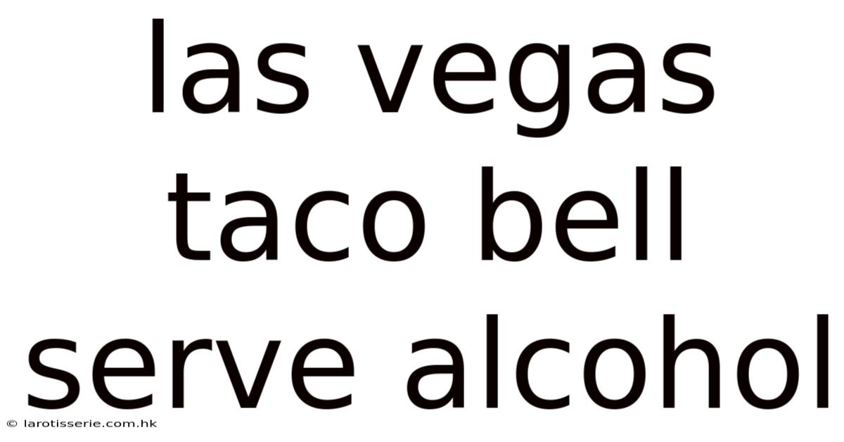 Las Vegas Taco Bell Serve Alcohol