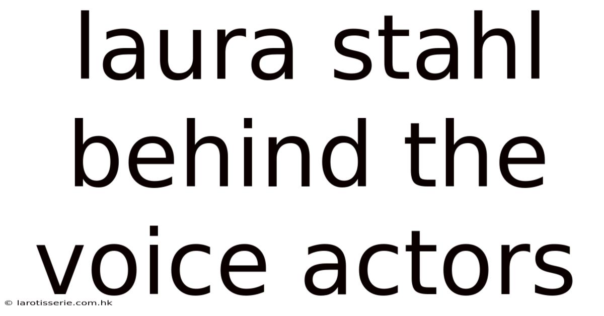 Laura Stahl Behind The Voice Actors