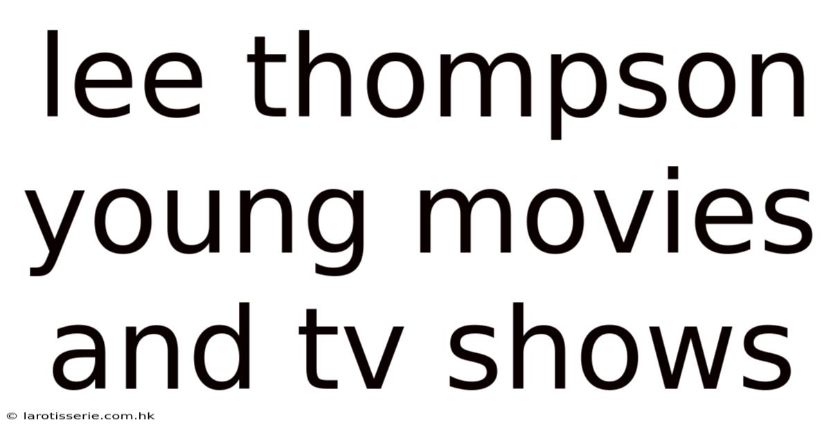 Lee Thompson Young Movies And Tv Shows