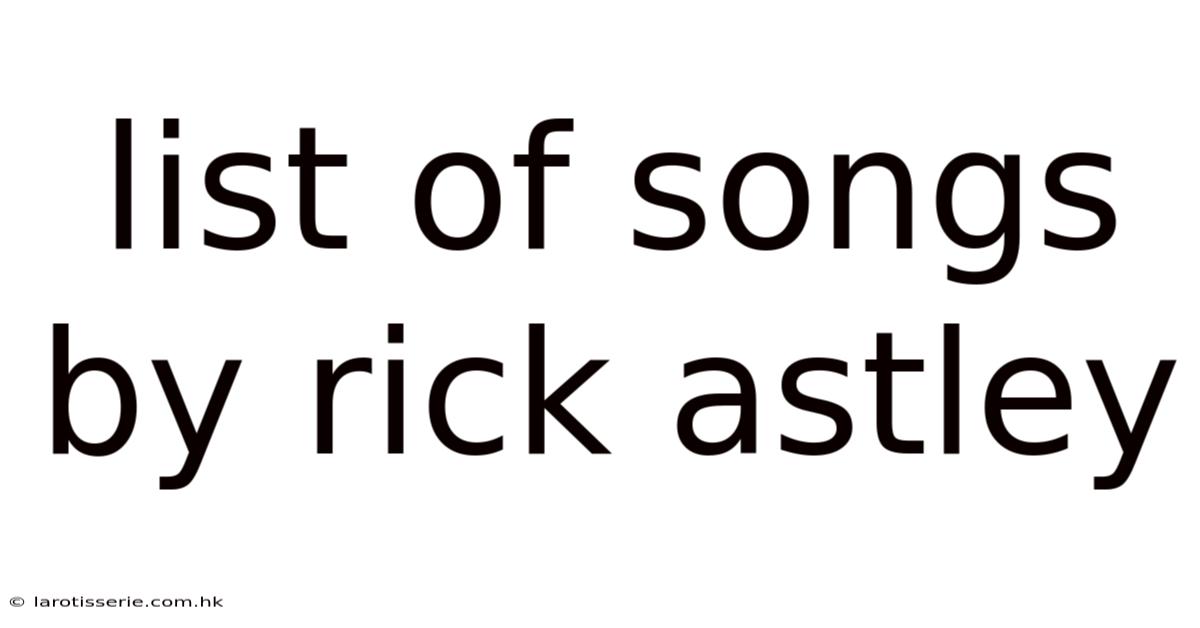 List Of Songs By Rick Astley