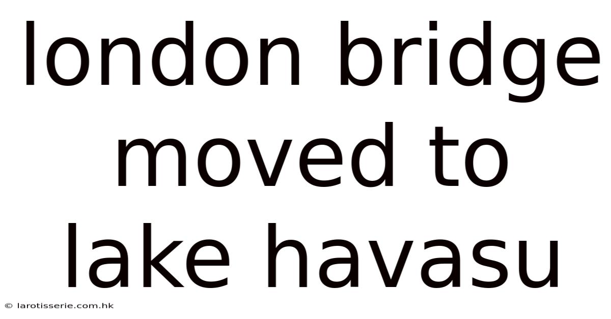 London Bridge Moved To Lake Havasu
