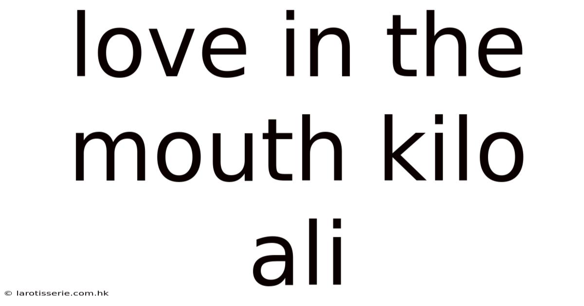 Love In The Mouth Kilo Ali