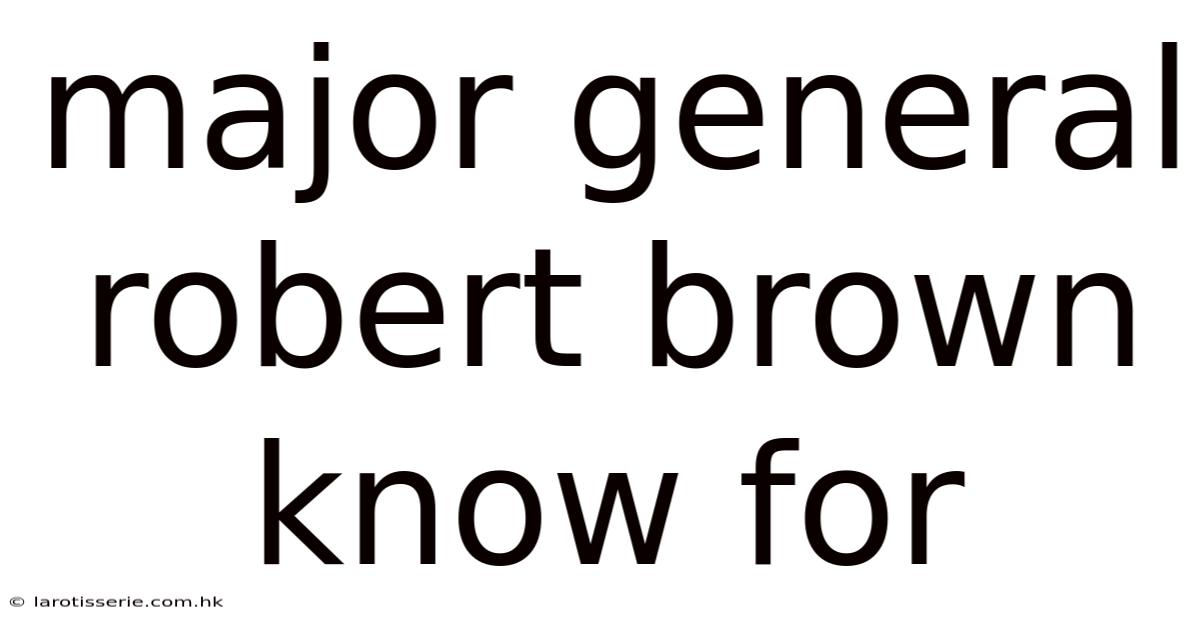 Major General Robert Brown Know For