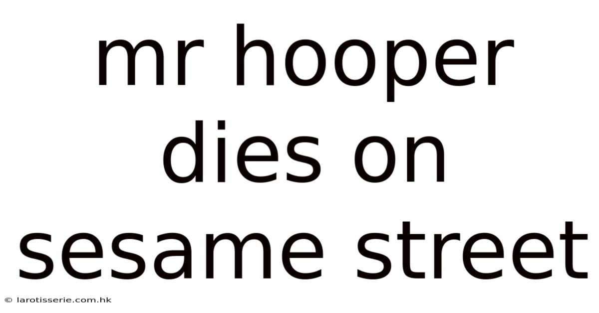 Mr Hooper Dies On Sesame Street