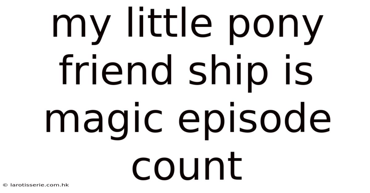 My Little Pony Friend Ship Is Magic Episode Count