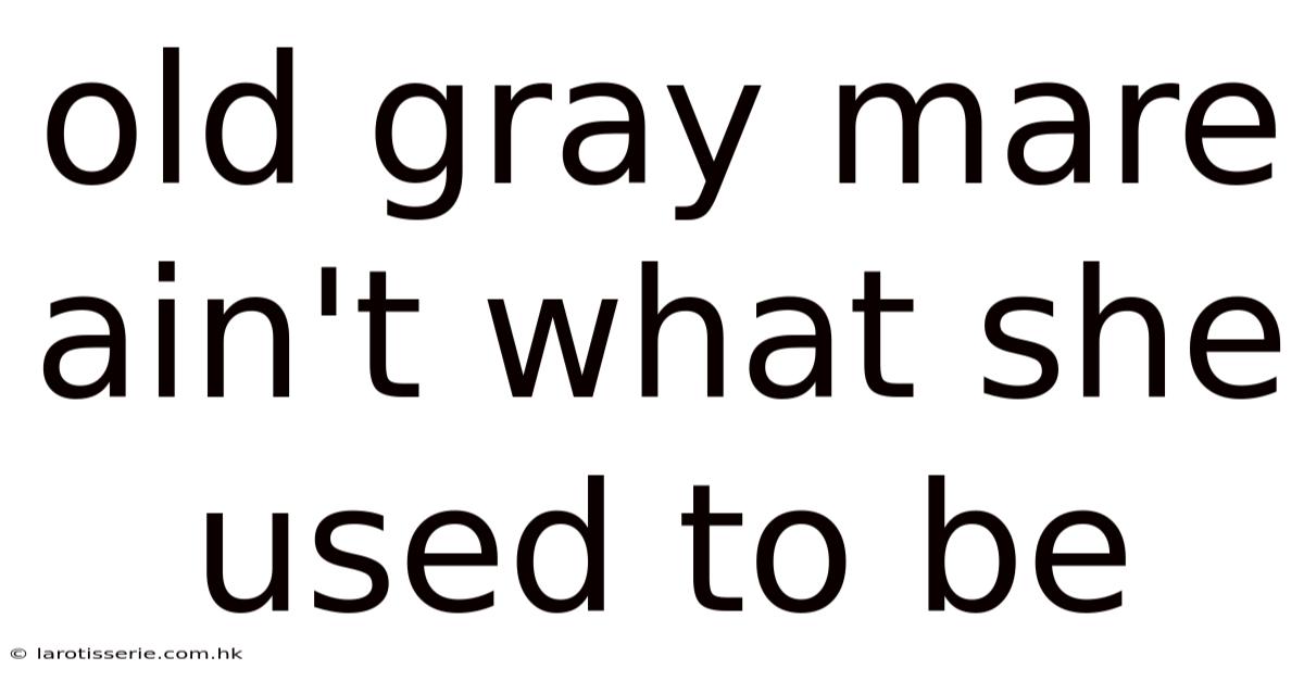 Old Gray Mare Ain't What She Used To Be