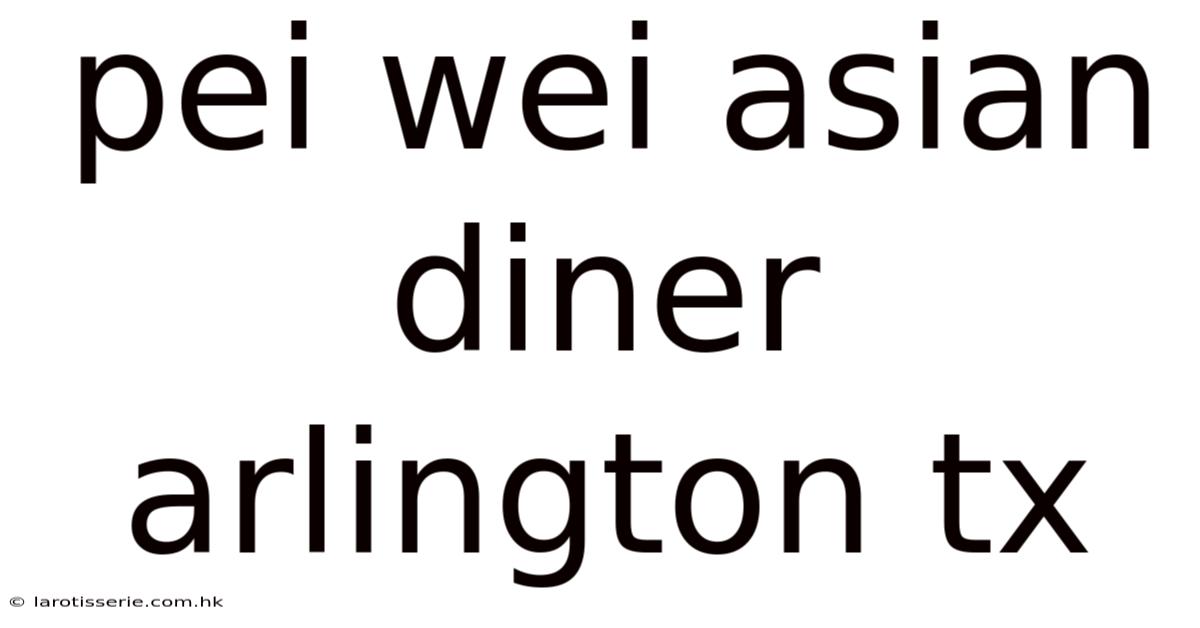 Pei Wei Asian Diner Arlington Tx