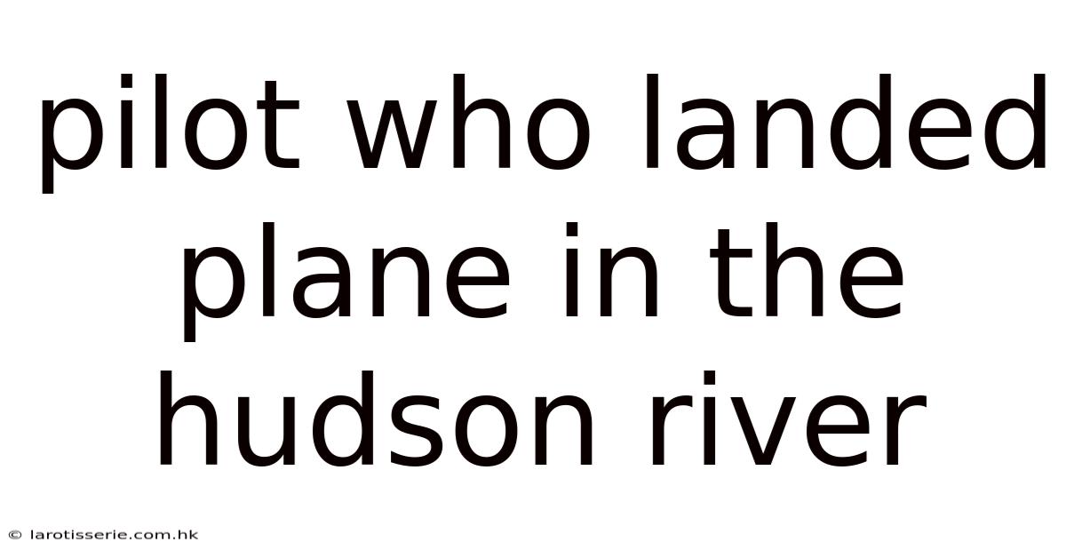 Pilot Who Landed Plane In The Hudson River