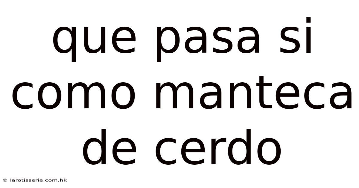 Que Pasa Si Como Manteca De Cerdo