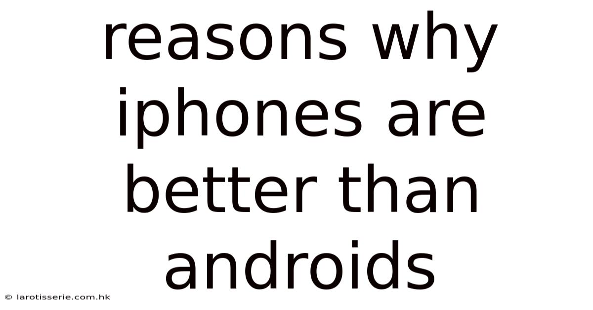Reasons Why Iphones Are Better Than Androids