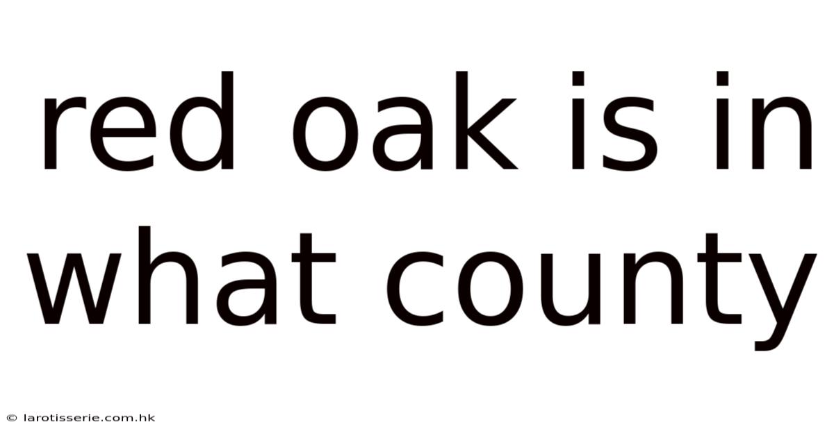 Red Oak Is In What County