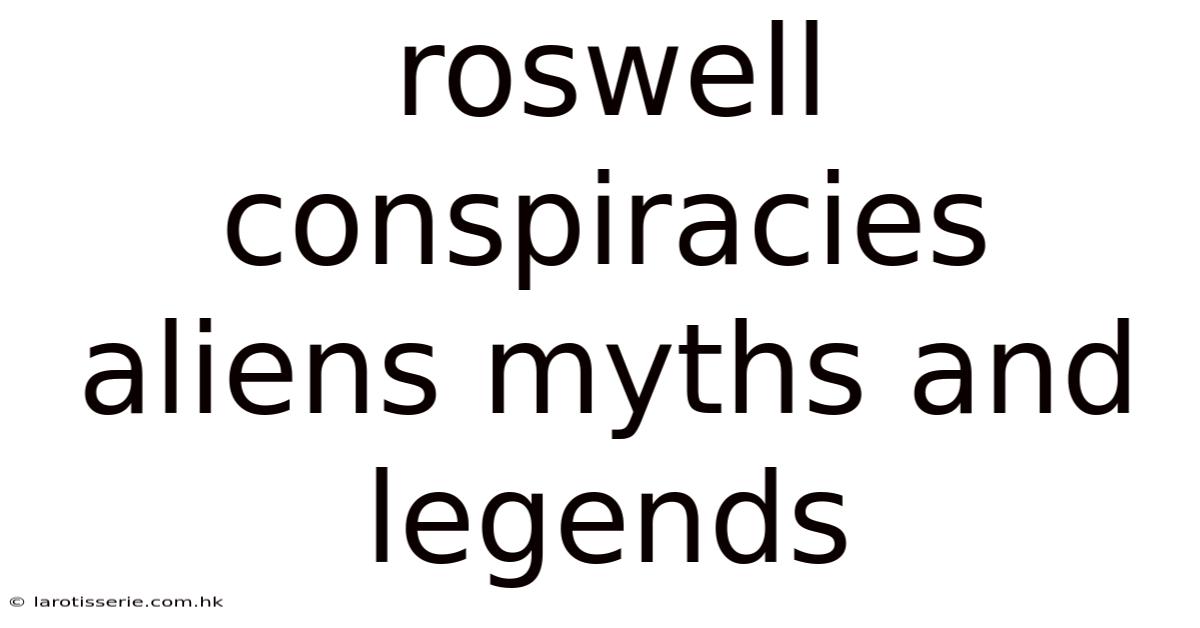 Roswell Conspiracies Aliens Myths And Legends