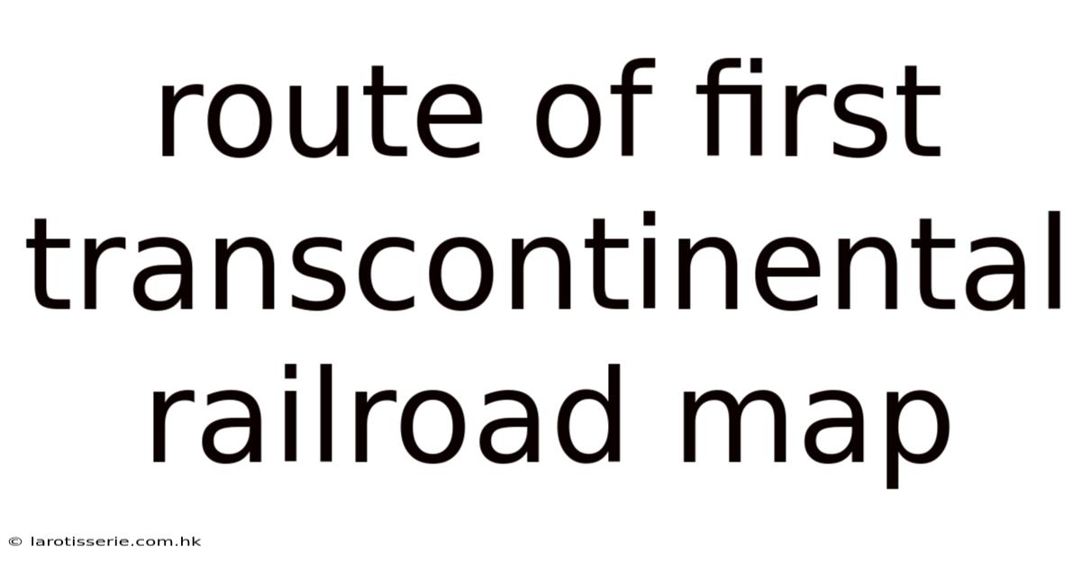 Route Of First Transcontinental Railroad Map