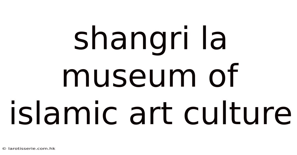 Shangri La Museum Of Islamic Art Culture