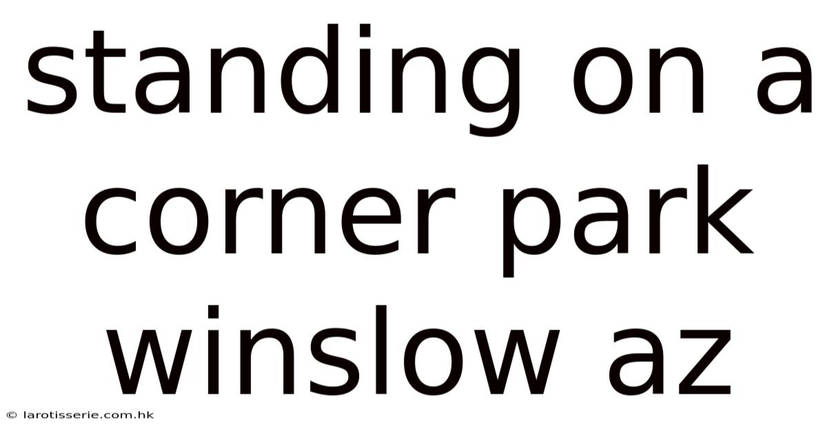 Standing On A Corner Park Winslow Az