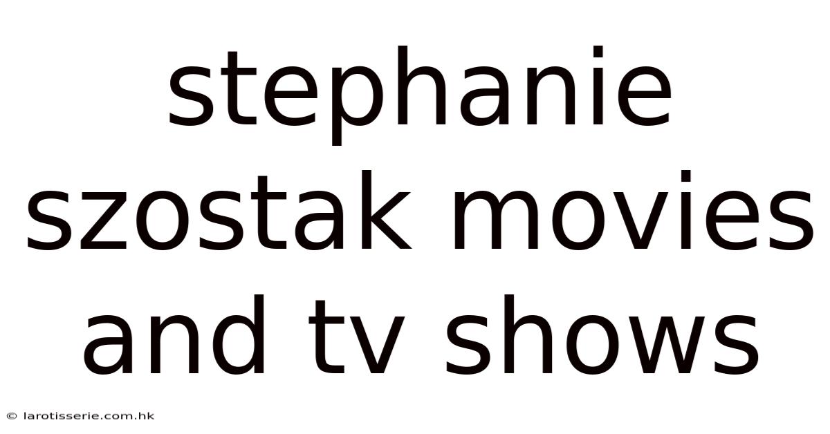 Stephanie Szostak Movies And Tv Shows