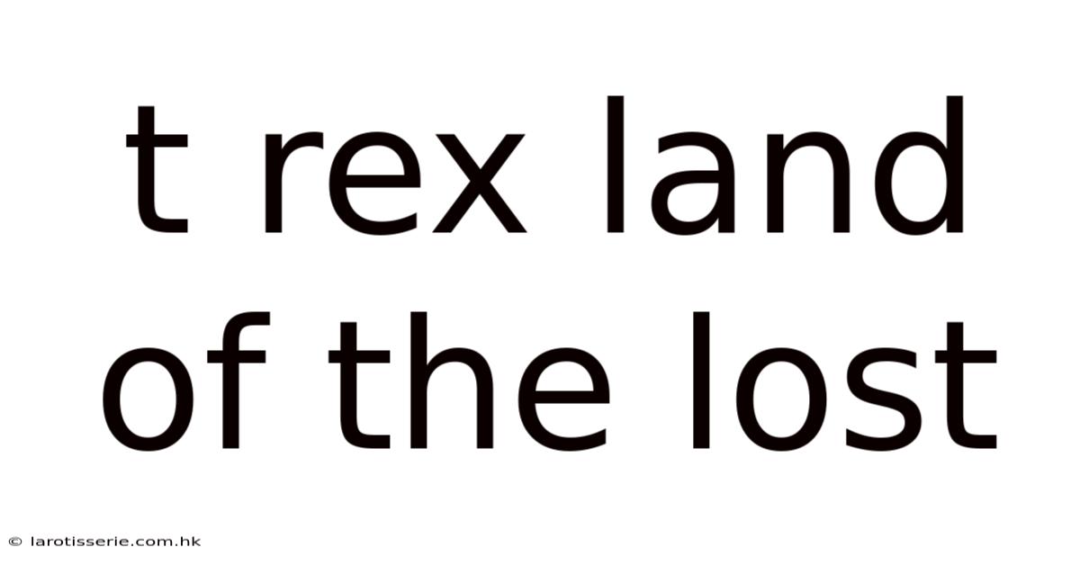 T Rex Land Of The Lost