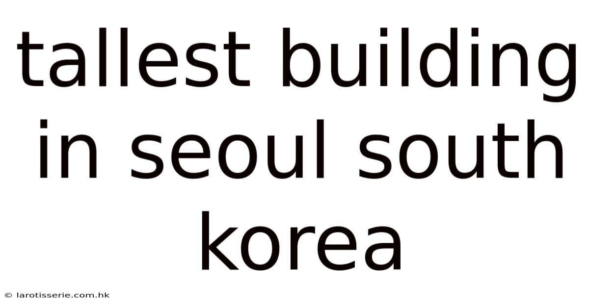 Tallest Building In Seoul South Korea