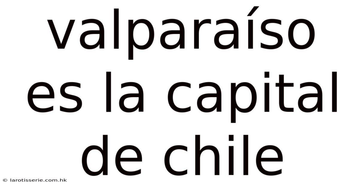 Valparaíso Es La Capital De Chile