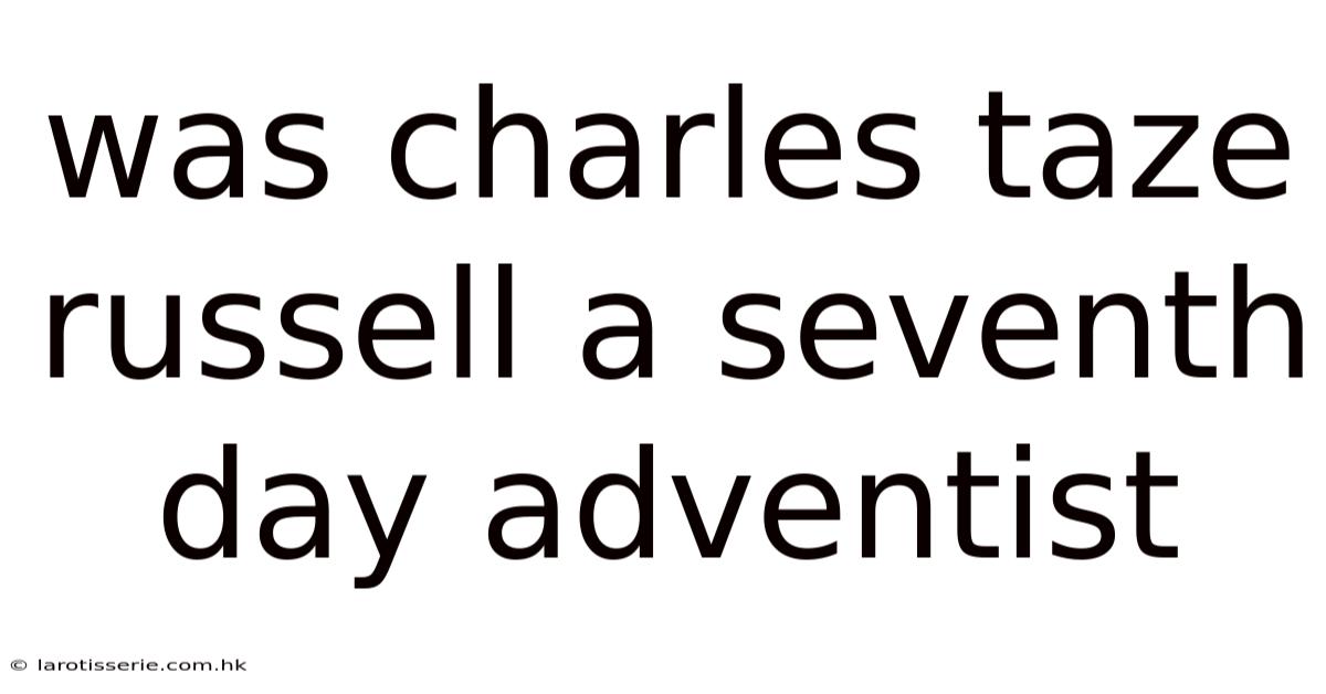 Was Charles Taze Russell A Seventh Day Adventist