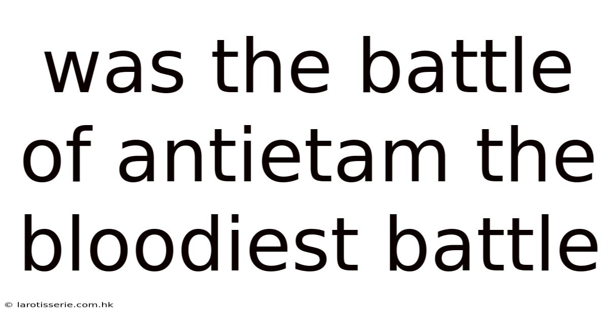 Was The Battle Of Antietam The Bloodiest Battle