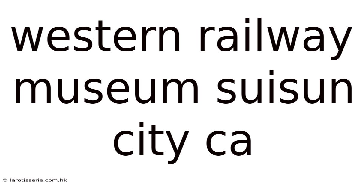 Western Railway Museum Suisun City Ca