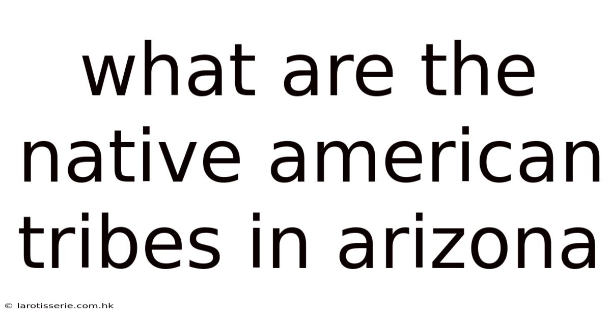 What Are The Native American Tribes In Arizona