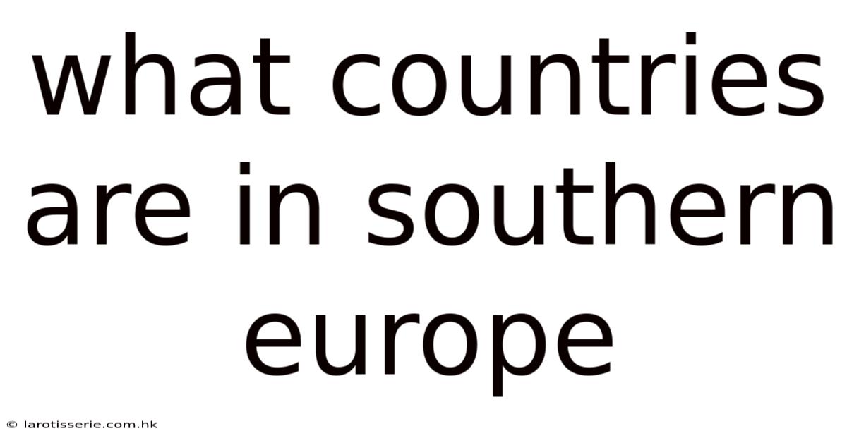 What Countries Are In Southern Europe