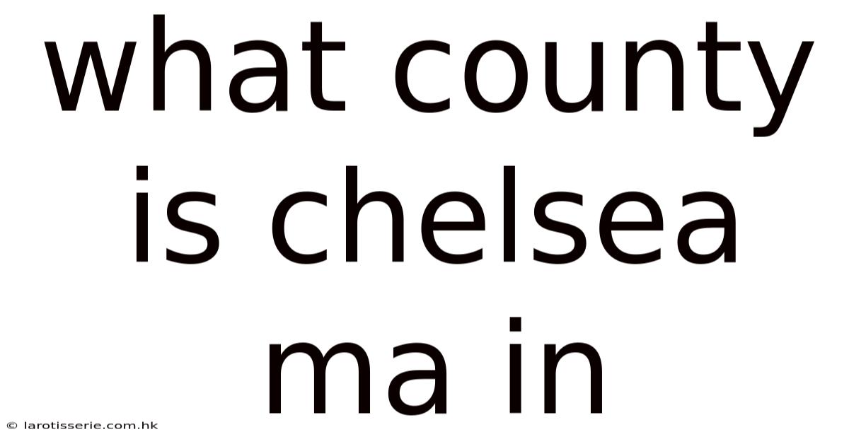What County Is Chelsea Ma In