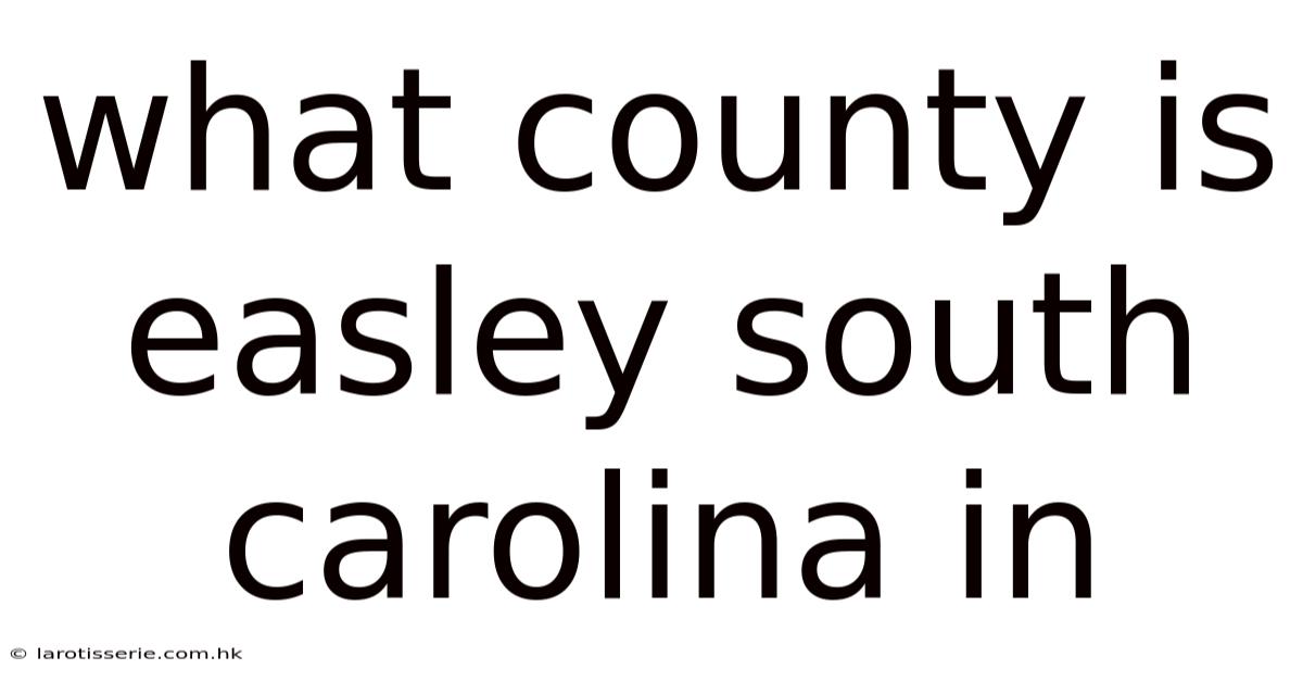 What County Is Easley South Carolina In