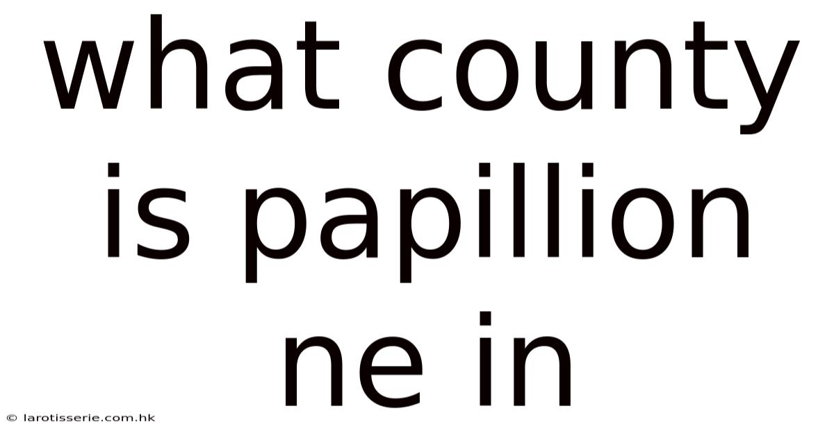 What County Is Papillion Ne In