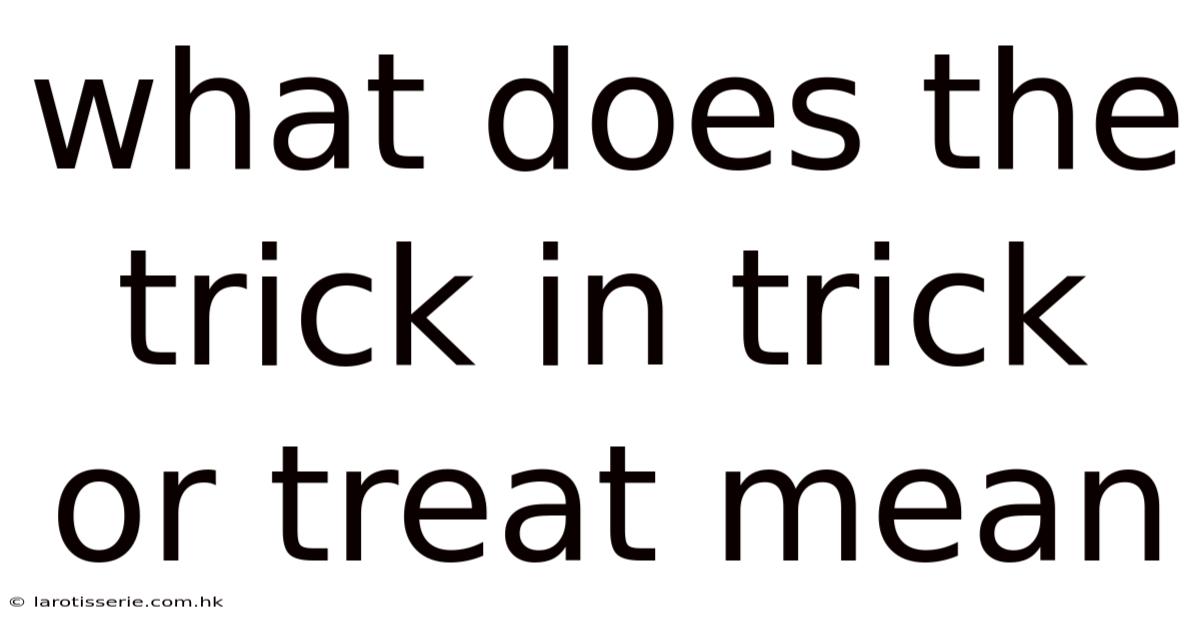 What Does The Trick In Trick Or Treat Mean