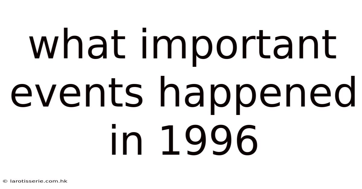 What Important Events Happened In 1996
