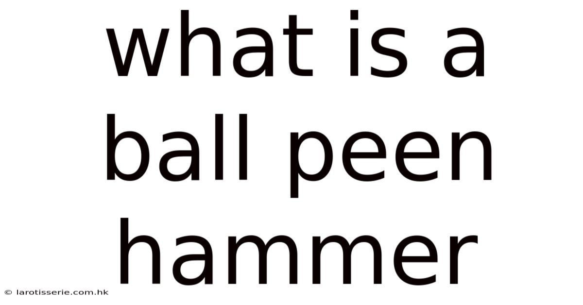 What Is A Ball Peen Hammer
