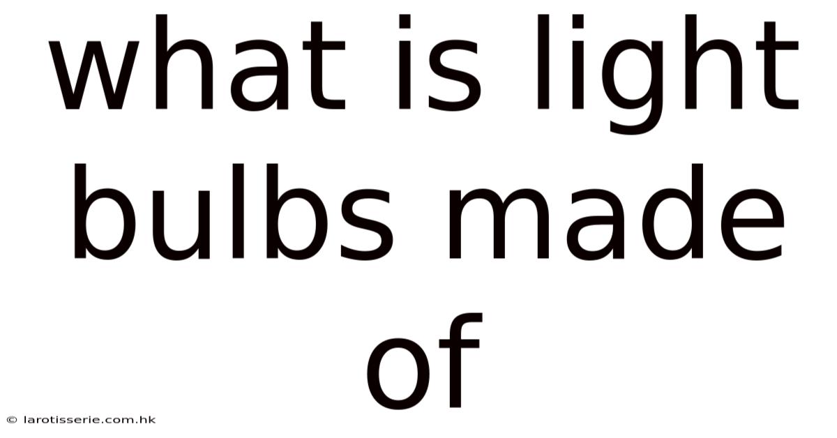 What Is Light Bulbs Made Of