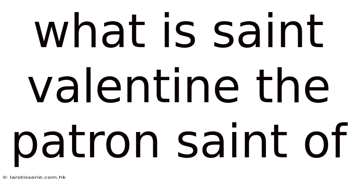 What Is Saint Valentine The Patron Saint Of