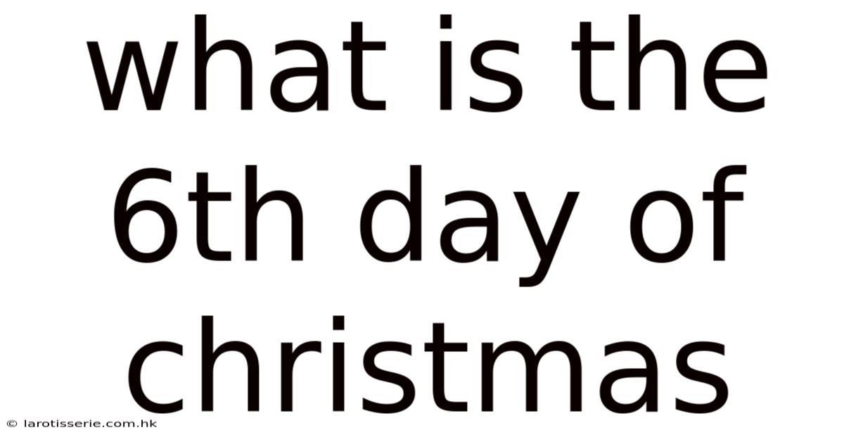What Is The 6th Day Of Christmas