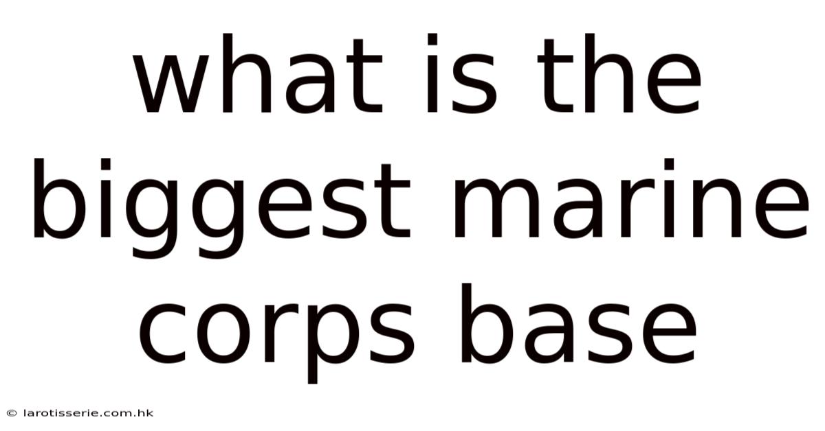 What Is The Biggest Marine Corps Base