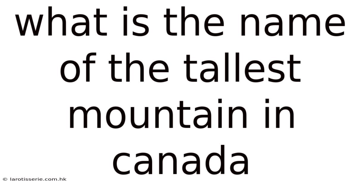 What Is The Name Of The Tallest Mountain In Canada