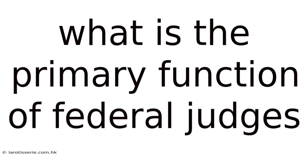 What Is The Primary Function Of Federal Judges