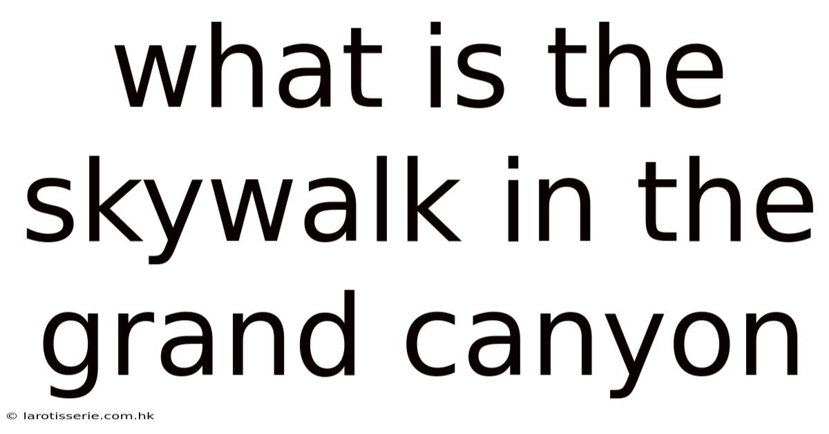 What Is The Skywalk In The Grand Canyon