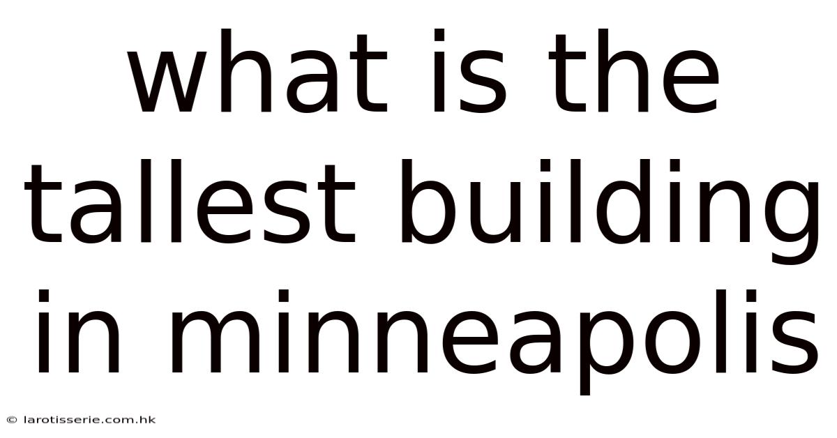 What Is The Tallest Building In Minneapolis